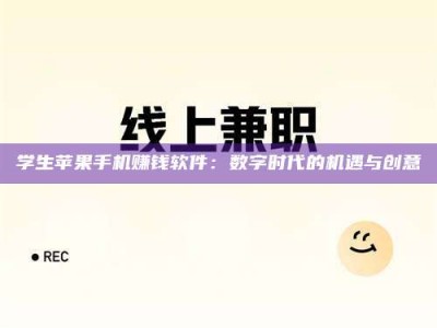 龙岩学生苹果手机赚钱软件：数字时代的机遇与创意