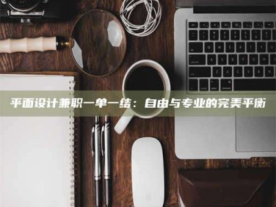 龙岩平面设计兼职一单一结：自由与专业的完美平衡