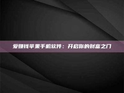龙岩爱赚钱苹果手机软件：开启你的财富之门