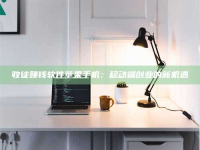 龙岩收徒赚钱软件苹果手机：移动端创业的新机遇