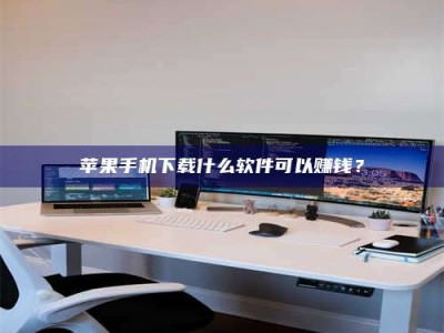 龙岩苹果手机下载什么软件可以赚钱？